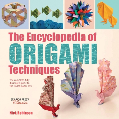 Encyclopedia of Origami Techniques: The Complete, Fully Illustrated Guide to the Folded Paper Arts