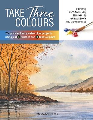 Take Three Colours: 25 quick and easy watercolours using 3 brushes and 3 tubes of paint