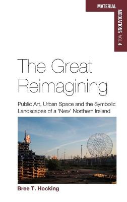 Great Reimagining: Public Art, Urban Space, and the Symbolic Landscapes of a 'New' Northern  Ireland