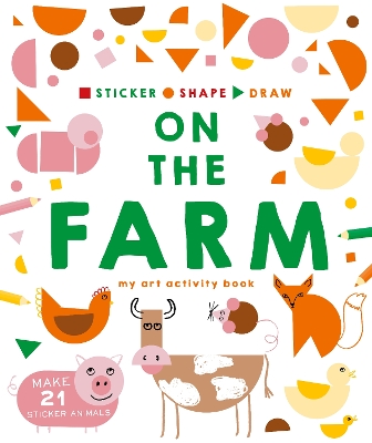 Sticker, Shape, Draw: On the Farm: My Art Activity Book