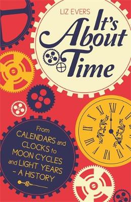 It's About Time: From Calendars and Clocks to Moon Cycles and Light Years - A History Export ed