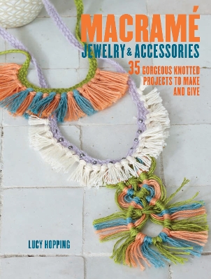 Macrame Jewelry and Accessories: 35 Striking Projects to Make and Give