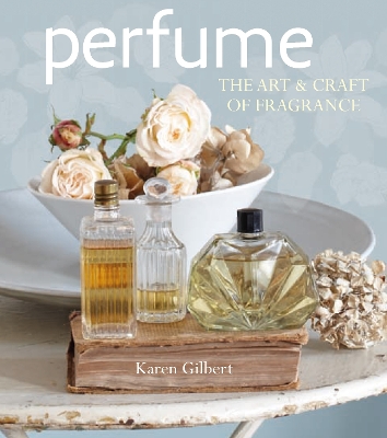 Perfume: The Art and Craft of Fragrance New edition