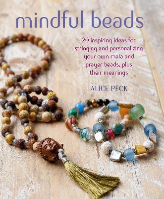 Mindful Beads: 20 Inspiring Ideas for Stringing and Personalizing Your Own Mala and Prayer  Beads, Plus Their Meanings