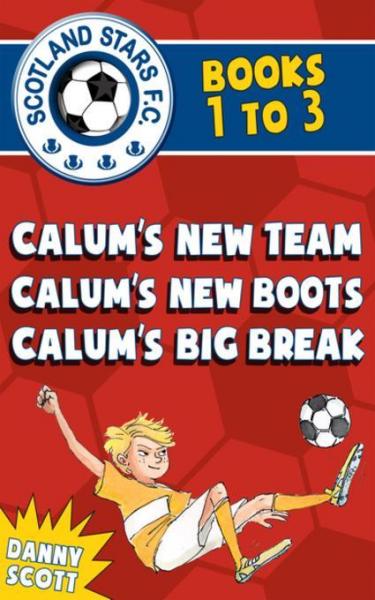 Scotland Stars F.C. series Books 1 to 3: Calum's New Team; Calum's New Boots, Calum's Big Break