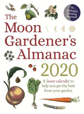 Moon Gardener's Almanac: A Lunar Calendar to Help You Get the Best From Your  Garden, 2020