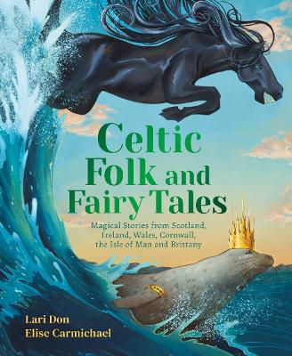 Celtic Folk and Fairy Tales: Magical Stories from Scotland, Ireland, Wales, Cornwall, the Isle of Man and  Brittany