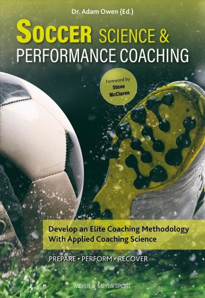 Soccer Science and Performance Coaching: Develop an Elite Coaching Methodology With Applied Coaching Science