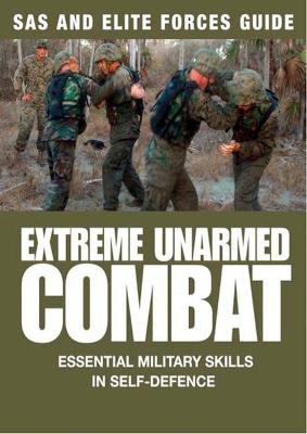 Extreme Unarmed Combat: Hand-to-Hand Fighting Skills From The World's Elite Military Units