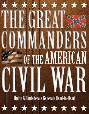 Great Commanders of the American Civil War: Union & Confederate Generals Head-to-Head