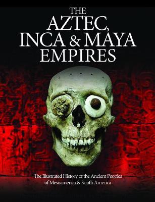 Aztec, Inca and Maya: The Illustrated History of the Ancient Peoples of Mesoamerica & South America