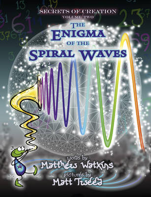 Secrets of Creation: The Enigma of the Spiral Waves, Volume 2