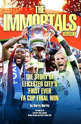 Immortals 2: The Story of Leicester City's First Ever FA Cup Final Win