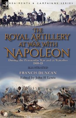 Royal Artillery at War With Napoleon During the Peninsular War and at  Waterloo, 1808-15