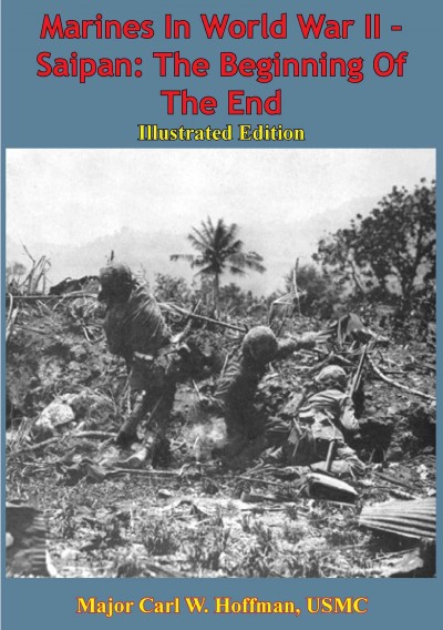 Marines In World War II - Saipan: The Beginning Of The End [ Illustrated Edition]