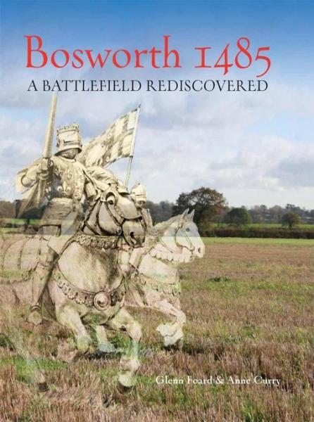 Bosworth 1485: A Battlefield Rediscovered
