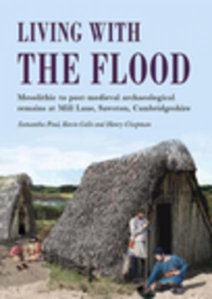 Living with the Flood: Mesolithic to post-medieval archaeological remains at Mill Lane, Sawston, Cambridgeshire - a wetland/dryland interface