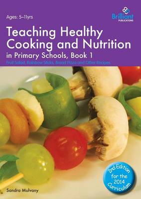 Teaching Healthy Cooking and Nutrition in Primary Schools, Book 1 2nd edition: Fruit Salad, Rainbow Sticks, Bread Pizza and Other Recipes 2nd Revised edition