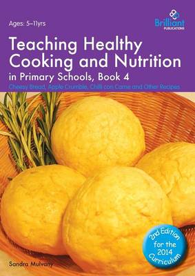 Teaching Healthy Cooking and Nutrition in Primary Schools, Book 4 2nd edition: Cheesy Bread, Apple Crumble, Chilli con Carne and Other Recipes 2nd Revised edition