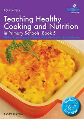 Teaching Healthy Cooking and Nutrition in Primary Schools, Book 5 2nd edition: Chicken Curry, Macaroni Cheese, Spicy Meatballs and Other Recipes 2nd Revised edition