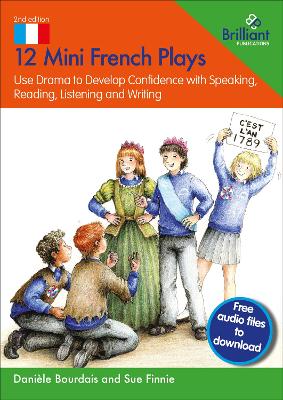 12 Mini French Plays: Use Drama to Develop Confidence with Speaking, Reading, Listening and Writing 2nd Revised edition