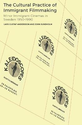 Cultural Practice of Immigrant Filmmaking: The Conditions and Practices of Migrant Minor Cinemas in Sweden 1950-1990 New edition