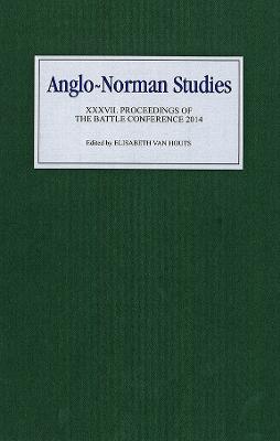 Anglo-Norman Studies XXXVII: Proceedings of the Battle Conference 2014