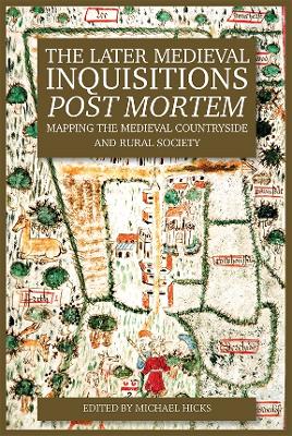 Later Medieval Inquisitions Post Mortem: Mapping the Medieval Countryside and Rural Society