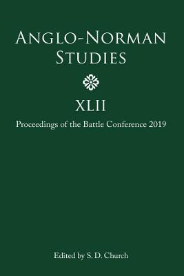 Anglo-Norman Studies XLII: Proceedings of the Battle Conference 2019