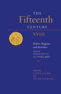 Fifteenth Century XVIII: Rulers, Regions and Retinues. Essays presented to A.J. Pollard