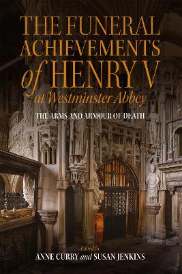 Funeral Achievements of Henry V at Westminster Abbey: The Arms and Armour of Death