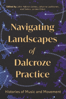 Navigating Landscapes of Dalcroze Practice: Histories of Music and Movement