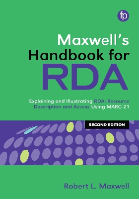 Maxwell's Handbook for RDA: Explaining and illustrating RDA: Resource Description and Access using MARC21 Second Edition