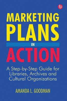 Marketing Plans in Action: A step-by-step guide for libraries, archives and cultural organizations