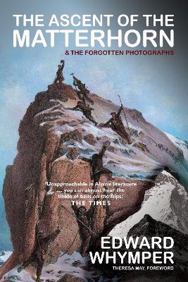 Ascent of the Matterhorn: INCLUDING THE FORGOTTEN PHOTOGRAPHS