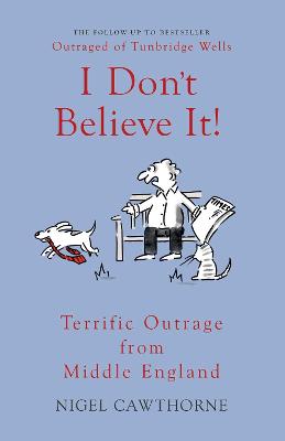 I Don't Believe It!: Terrific Outrage from Middle England 2nd Enlarged edition