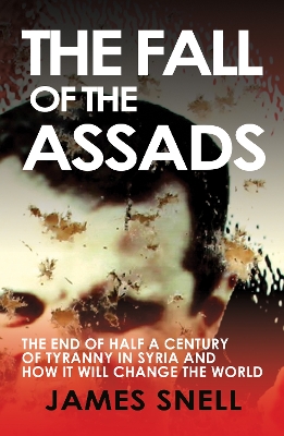Fall of the House of Assad: How the End of Syria's Regime Will Change the World