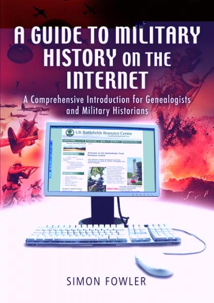 Guide to Military History on the Internet: A Comprehensive Introduction for Genealogists and Military Historians