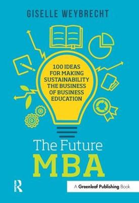 Future MBA: 100 Ideas for Making Sustainability the Business of Business Education