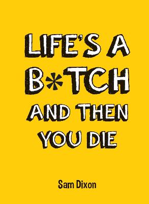 Life''s a B*tch and Then You Die