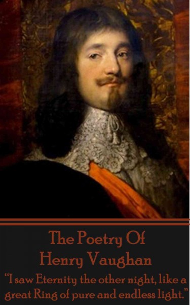Poetry Of Henry Vaughan: &quote;I saw Eternity the other night, like a great Ring of pure and endless light.&quote;