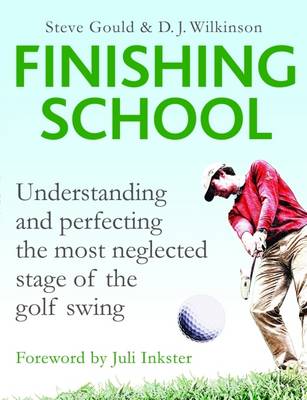 Finishing School: Understanding and Perfecting the Most Neglected Stage of the Golf Swing
