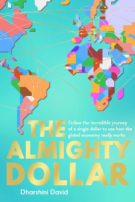 Almighty Dollar: Follow the Incredible Journey of a Single Dollar to See How the Global  Economy Really Works