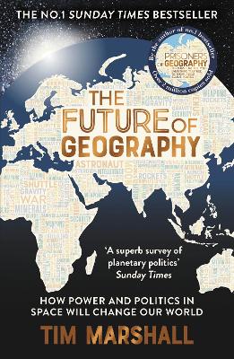 Future of Geography: How Power and Politics in Space Will Change Our World  THE NO.1 SUNDAY  TIMES BESTSELLER Not for Online