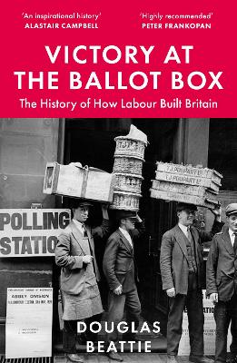 Victory at the Ballot Box: The History of How Labour Built Britain 2nd ed.