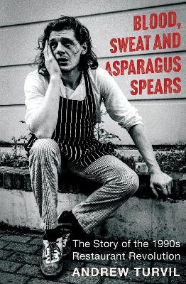 Blood, Sweat and Asparagus Spears: The Story of the 1990s Restaurant Revolution