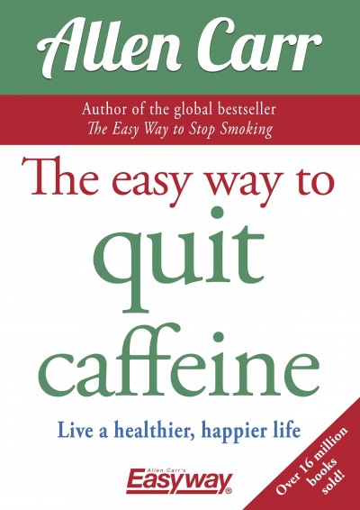 Easy Way to Quit Caffeine: Live a healthier, happier life
