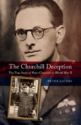 Churchill Deception: The True Story of Peter Churchill in World War II