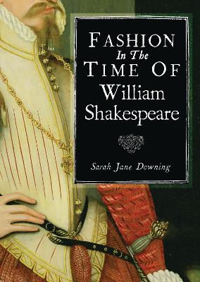 Fashion in the Time of William Shakespeare: 1564 1616