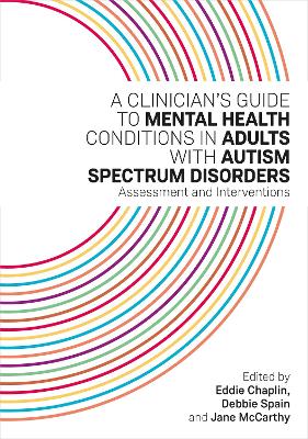 Clinician's Guide to Mental Health Conditions in Adults with Autism Spectrum Disorders: Assessment and Interventions
